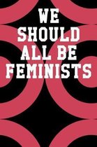 We Should All Be Feminists: Wide Ruled Notebook 6''x9'' 120 Pages