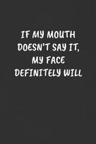 If My Mouth Doesn't Say It, My Face Definitely Will: Sarcastic Humor Blank Lined Journal - Funny Black Cover Gift Notebook