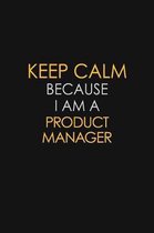 Keep Calm Because I Am A Product Manager: Motivational: 6X9 unlined 129 pages Notebook writing journal