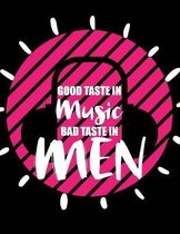 good taste in music bad taste in men: Music Journal Diary Musicians Notebook Song Writing Notebooks with Blank Piano Sheet Lined Pages Wire Staff Manu