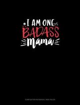 I Am One Badass Mama: Composition Notebook