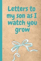 Letters To My Son As I Watch Your Grow: Prompted Fill In 93 Pages of Thoughtful Gift for New Mothers - Moms - Parents - Write Love Filled Memories Tod