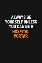 Always Be Yourself Unless You can Be A Hospital Portar: Inspirational life quote blank lined Notebook 6x9 matte finish