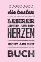 Die besten Lehrer lehren aus dem Herzen, nicht aus dem Buch: Praktischer Wochenplaner f�r ein ganzes Jahr. 53 Seiten A5