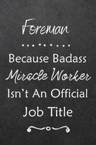 Foreman Because Bad Ass Miracle Worker Isn't An Official Job Title: Journal - Lined Notebook to Write In - Appreciation Thank You Novelty Gift