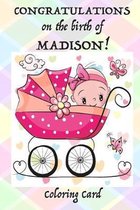 CONGRATULATION on the birth of MADISON! (Coloring Card): (Personalized Card/Gift) Personal Inspirational Messages & Quotes, Adult Coloring!
