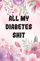 All My Diabetes Shit: Food Diary and Glucose Monitoring for Diabetics, Blood Sugar and Meal Tracker Weekly in 53 Weeks (Blood Sugar Journal)