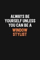 Always Be Yourself Unless You Can Be A Window Stylist: Inspirational life quote blank lined Notebook 6x9 matte finish