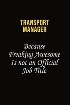 Transport Manager Because Freaking Awesome Is Not An Official Job Title: Career journal, notebook and writing journal for encouraging men, women and k