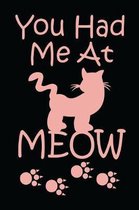 You had me at meow: Gifts for Cat Lovers of Cat Day, Cat related gifts for Cats, cat gift ideas, Funny gifts for cat lovers, cat lady gift