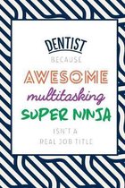Dentist Because Awesome Multitasking Super Ninja Isn't A Real Job Title: Funny Appreciation Gift Journal / Notebook / Diary / Birthday or Christmas Gi