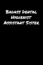 Badass Dental Hygienist Assistant Sister: A soft cover blank lined journal to jot down ideas, memories, goals, and anything else that comes to mind.