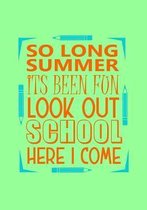 So Long Summer It's Been Fun Look Out School Here I Come: Primary School Notebook for Back to School or First Day of School- Great for Elementary Age
