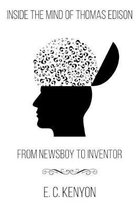 Inside the Mind of Thomas Edison: From Newsboy to Inventor