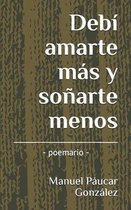 Deb� amarte m�s y so�arte menos: - poemario -