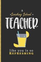 A Sunday School Teacher Like You is so Refreshing: Lined Notebook - Sunday School Teacher Appreciation Gift