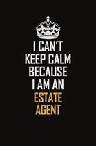 I Can't Keep Calm Because I Am An Estate Agent: Motivational Career Pride Quote 6x9 Blank Lined Job Inspirational Notebook Journal