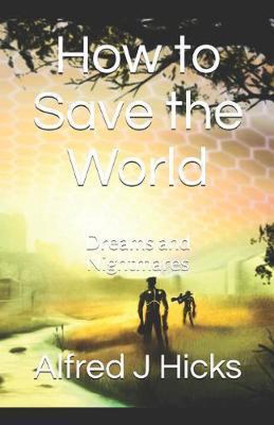 How to Save the World How to Save the World, Alfred J Hicks
