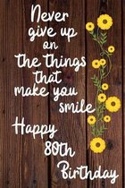 Never give up on the things that make you smile Happy 80th Birthday: 80 Year Old Birthday Gift Journal / Notebook / Diary / Unique Greeting Card Alter