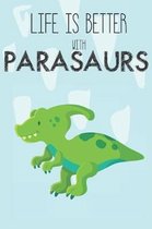 Life Is Better With Parasaurs: Cute Parasaur Lovers Journal / Notebook / Diary / Birthday Gift (6x9 - 110 Blank Lined Pages)