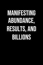 Manifesting Abundance Results And Billions: A soft cover blank lined journal to jot down ideas, memories, goals, and anything else that comes to mind.