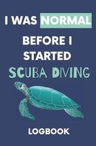 I Was Normal Before I Started Scuba Diving Logbook