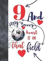 9 And My Soccer Heart Is On That Field: Soccer Gifts For Boys And Girls A Sketchbook Sketchpad Activity Book For Kids To Draw And Sketch In