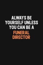 Always Be Yourself Unless You can Be A Funeral Director: Inspirational life quote blank lined Notebook 6x9 matte finish