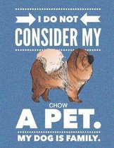 I Do Not Consider My Chow A Pet.: My Dog Is Family.