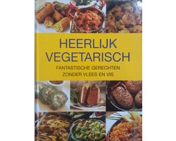 Heerlijk vegetarisch - Fantastische gerechten zonder vlees of vis