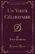 Un Vieux Celibataire (Classic Reprint)