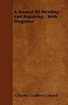 A Manual Of Mending And Repairing - With Diagrams