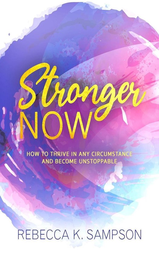 Stronger Now: How to Thrive in Any Circumstance and Become Unstoppable