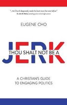 Thou Shalt Not Be a Jerk A Christian's Guide to Engaging Politics