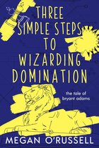 The Tale of Bryant Adams 3 - Three Simple Steps to Wizarding Domination