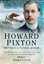 Howard Pixton: Test Pilot & Pioneer Aviator