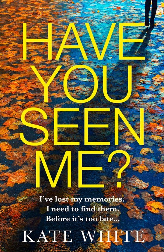 Boekcover met de titel 'HAVE YOU SEEN ME?' in gele letters op een achtergrond van herfstbladeren en een natte straat. Ondertitel: 'I've lost my memories. I need to find them. Before it's too late...' Auteur: KATE WHITE.