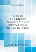 Geologie d'Une Etendue Adjacente a la Rive Orientale Du Lac Timiskaming Quebec (Classic Reprint)