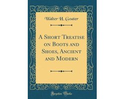 A Short Treatise on Boots and Shoes, Ancient and Modern (Classic Reprint)