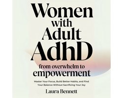 Women with Adult ADHD: From Overwhelm to Empowerment: Master Your Focus, Build Better Habits, and Find Your Balance Without Sacrificing Your Joy