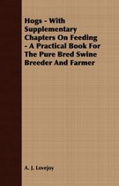 Hogs - With Supplementary Chapters On Feeding - A Practical Book For The Pure Bred Swine Breeder And Farmer