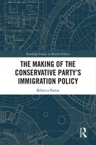 Routledge Studies in British Politics - The Making of the Conservative Party’s Immigration Policy