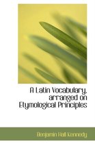 A Latin Vocabulary, Arranged on Etymological Principles
