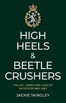 High Heels & Beetle Crushers – The Life, Losses and Loves of an Officer and Lady