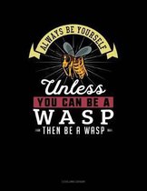 Always Be Yourself Unless You Can Be a Wasp Then Be a Wasp