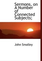 Sermons, on a Number of Connected Subjects;