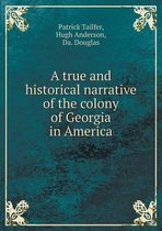 A true and historical narrative of the colony of Georgia in America