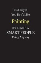 It's Okay If You Don't Like Painting It's Kind Of A Smart People Thing Anyway