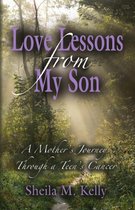 LOVE LESSONS FROM MY SON: A Mother's Journey Through a Teen's Cancer