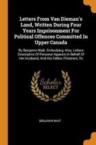 Letters from Van Dieman's Land, Written During Four Years Imprisonment for Political Offences Committed in Upper Canada